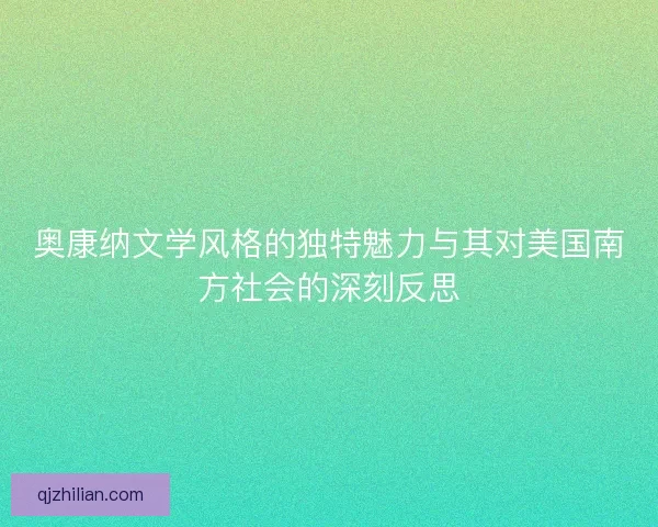 奥康纳文学风格的独特魅力与其对美国南方社会的深刻反思