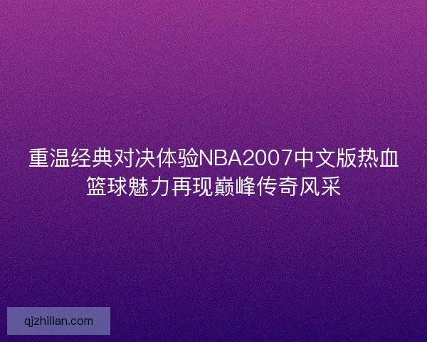 重温经典对决体验NBA2007中文版热血篮球魅力再现巅峰传奇风采 重温经典对决体验NBA2007中文版热血篮球魅力再现巅峰传奇风采